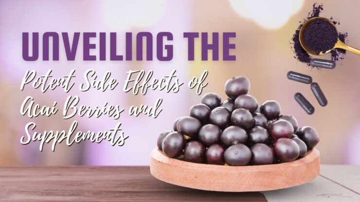 Potent Side Effects of Acai Berries and Supplements